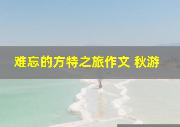 难忘的方特之旅作文 秋游